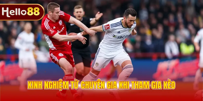 Kinh nghiệm từ chuyên gia khi tham gia kèo